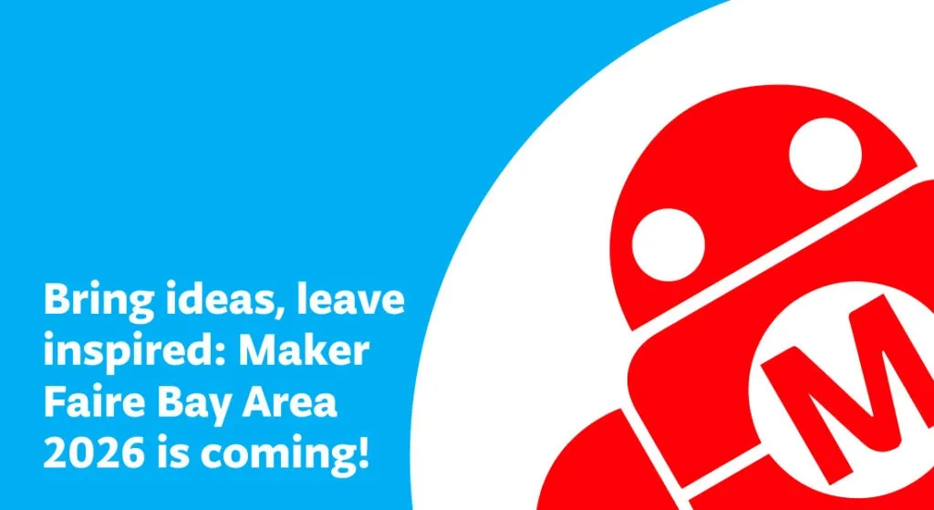 Bring ideas, leave inspired: Maker Faire Bay Area 2026 is coming!